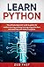 Learn Python: The Ultimate Beginner’s Guide to Python for Machine Learning and Deep Learning Using scikit-learn and tensorflow with Hands-On Projects