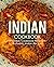 Indian Cookbook: An Indian Cookbook Filled with Authentic Indian Recipes