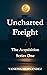 UNCHARTED FREIGHT: THE ACQU...