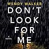 Don't Look for Me by Wendy   Walker