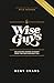 Wise Guys: Unlocking Hidden Wisdom From the Men Around You