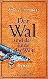 Der Wal und das Ende der Welt by John Ironmonger