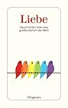 Liebe: Geschichten über das größte Gefühl der Welt Liebe: Geschichten über das größte Gefühl der Welt