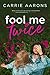 Fool Me Twice by Carrie Aarons Fool Me Twice by Carrie Aarons