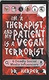 I’m A Therapist, and My Patient is a Vegan Terrorist by Dr. Harper