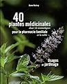 40 plantes médicinales pour la pharmacie familiale: usages et jardinage