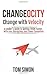 Changeocity: Change With Velocity - A Leader's Guide to Getting THERE Faster, With Less Disruption, and Fewer Casualties