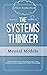 The Systems Thinker - Mental Models: Take Control Over Your Thought Patterns. Learn Advanced Decision-Making and Problem-Solving Skills.