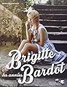 Les années Brigitte Bardot by Bernard Bastide