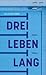 Drei Leben lang