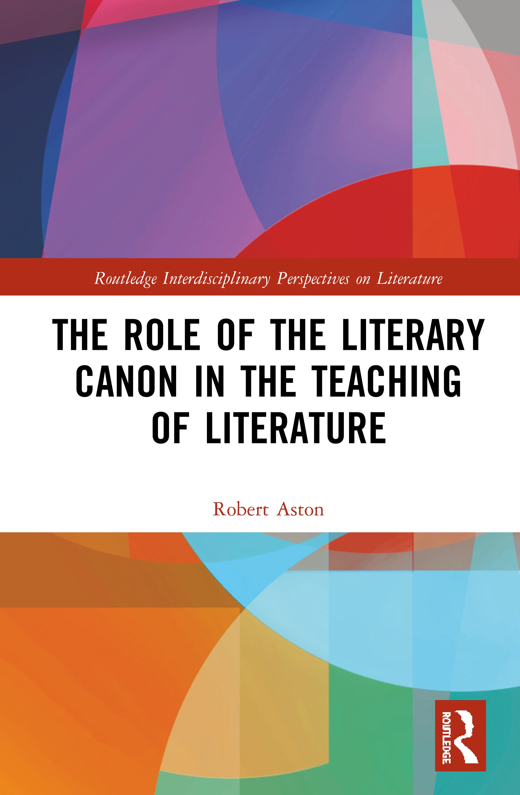 The Role of the Literary Canon in the Teaching of Literature (Routledge Interdisciplinary Perspectives on Literature)