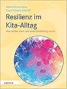 Resilienz im Kita-Alltag: Was Kinder stark und widerstandsfähig macht (German Edition) Resilienz im Kita-Alltag: Was Kinder stark und widerstandsfähig macht (German Edition)