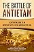 The Battle of Antietam: A Captivating Guide to an Important Battle of the American Civil War (Battles of the Civil War)