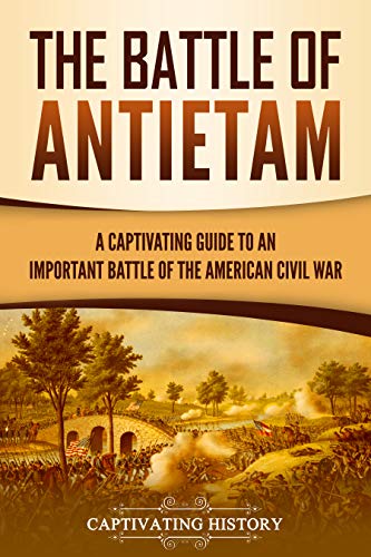The Battle of Antietam: A Captivating Guide to an Important Battle of the American Civil War (Battles of the Civil War)