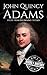 John Quincy Adams: A Life from Beginning to End (Biographies of US Presidents)