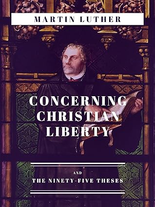 Concerning Christian Liberty: And The Ninety-five Theses