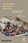 Decolonising Heritage in South Asia: The Global, the National and the Transnational