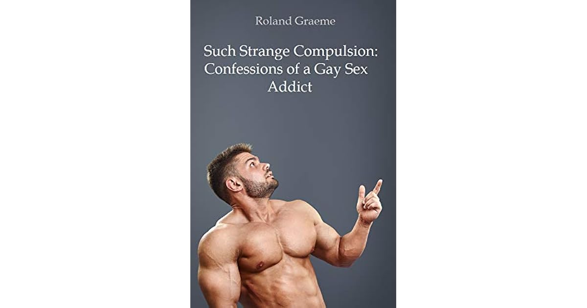 Such Strange Compulsion: Confessions of a Gay Sex Addict by Roland Graeme