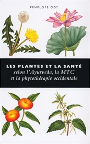 Les Plantes et la Santé selon l'Ayurveda, la MTC et la phytothérapie occidentale