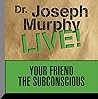 Your Friend the Subconscious: Dr. Joseph Murphy LIVE! Your Friend the Subconscious: Dr. Joseph Murphy LIVE!