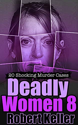 Deadly Women Volume 8: 20 Shocking True Crime Cases of Women Who Kill (Kindle Edition)