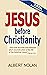 Jesus Before Christianity -...