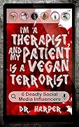 I'm a Therapist, and My Patient is a Vegan Terrorist: 6 Deadly Social Media Influencers (Dr. Harper Therapy, #3)