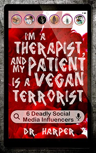 I'm a Therapist, and My Patient is a Vegan Terrorist: 6 Deadly Social Media Influencers (Dr. Harper Therapy, #3)