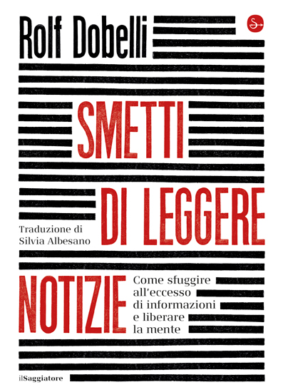 Smetti di leggere le notizie. Come sfuggire all'eccesso di informazioni e liberare la mente