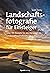 Landschaftsfotografie für Einsteiger: Über 190 Rezepte für atemberaubende Landschaftsaufnahmen