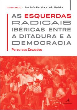 As esquerdas radicais ibéricas entre a ditadura e a democracia : percursos cruzados