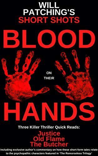 Will Patching's Short Shots: Blood On Their Hands: Three Killer Thriller Quick Reads - Justice, Old Flame & The Butcher (Kindle Edition)