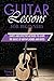 Guitar Lessons for Beginners: Simple and Effective Methods to Learn the Basics of Guitar Chords and Notes