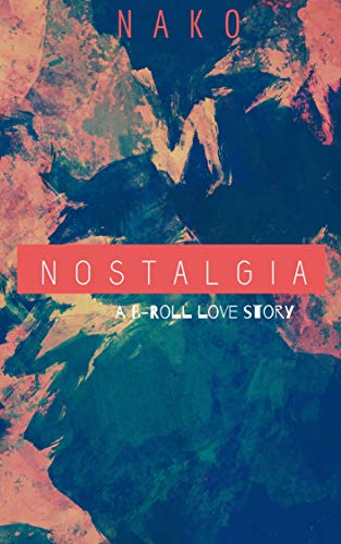 Nostalgia: A B-Roll Love Story (Kindle Edition)