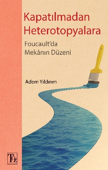 Kapatılmadan Heterotopyalara : Foucault'da Mekanın Düzeni