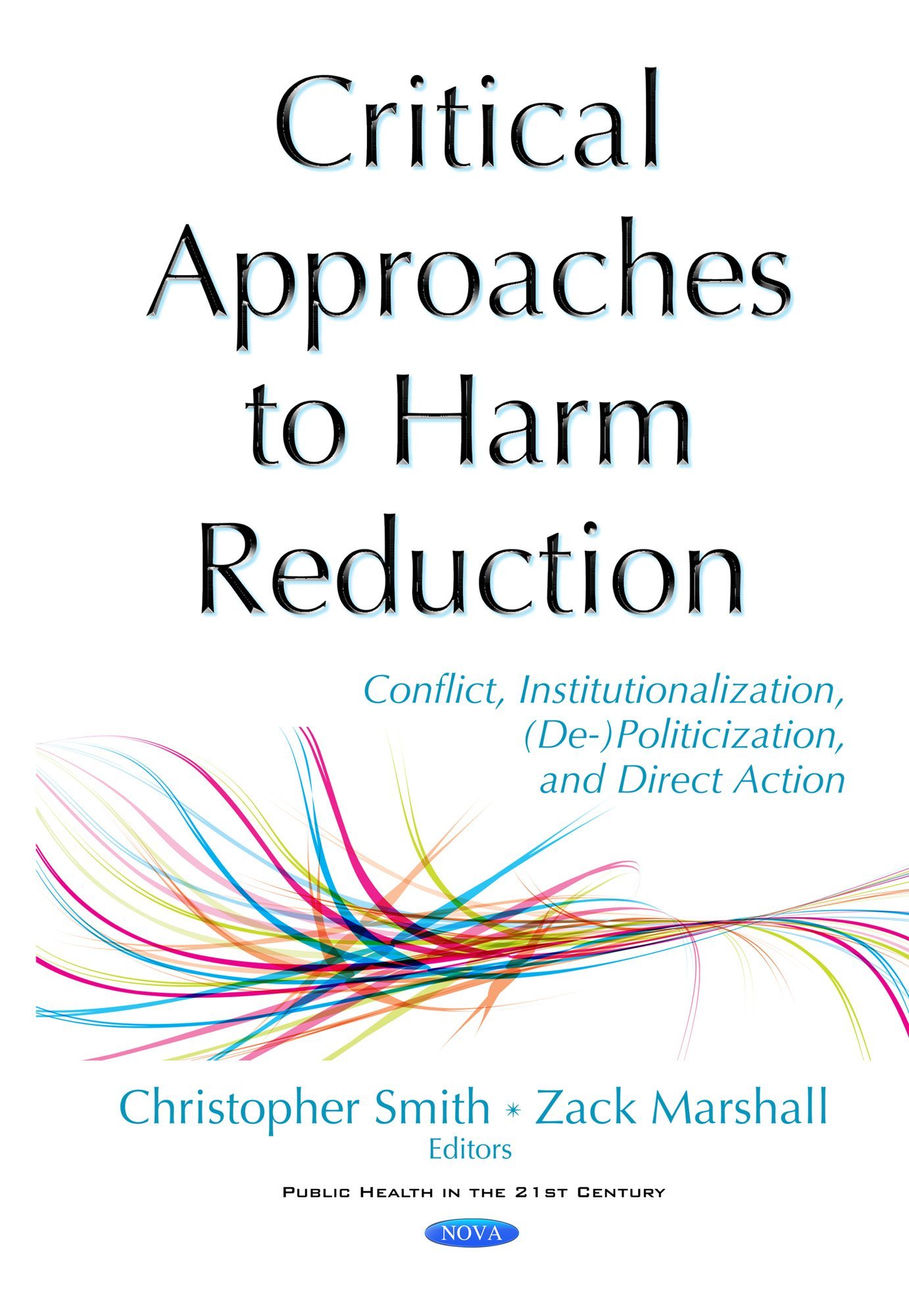 Critical Approaches to Harm Reduction: Conflict, Institutionalization, (De-)Politicization, and Direct Action (Public Health in the 21st Century)
