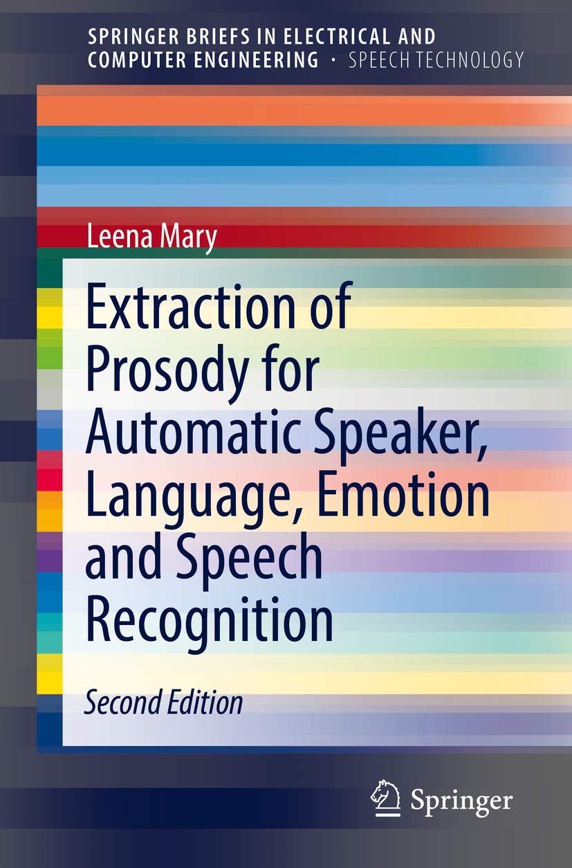 Extraction of Prosody for Automatic Speaker, Language, Emotion and Speech Recognition (SpringerBriefs in Speech Technology)