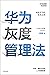 华为灰度管理法（华为前招聘总负责人力作，2000位CEO集体推荐，带你学习任正非经营哲学的精神实质，激发团队奋斗精神！） (Chinese Edition)