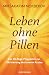 Leben ohne Pillen: Das 40-Tage-Programm zur Aktivierung des inneren Arztes (German Edition)