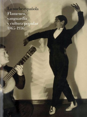 La noche española. Flamenco, vanguardia y cultura popular 1865 – 1936