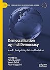 Democratisation against Democracy: How EU Foreign Policy Fails the Middle East (The European Union in International Affairs)
