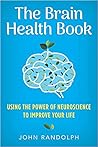 The Brain Health Book: Using the Power of Neuroscience to Improve Your Life The Brain Health Book: Using the Power of Neuroscience to Improve Your Life