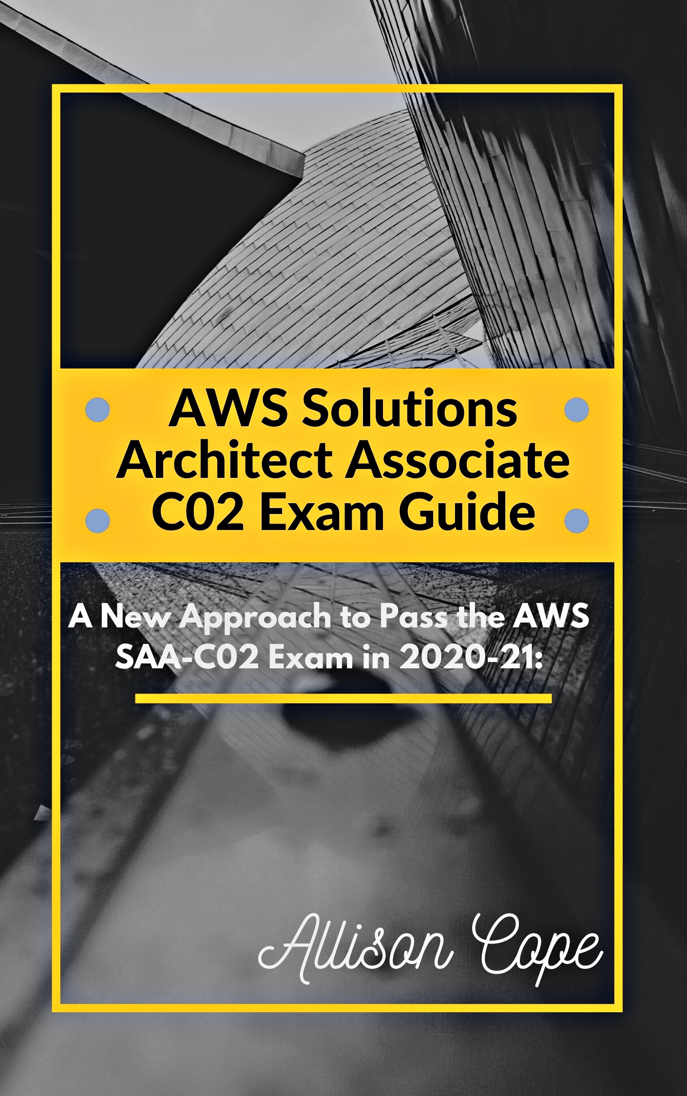 AWS Solutions Architect Associate-C02 Exam Guide 2020-21:: A New Approach to Pass the AWS SAA-C02 Exam in 2020-21