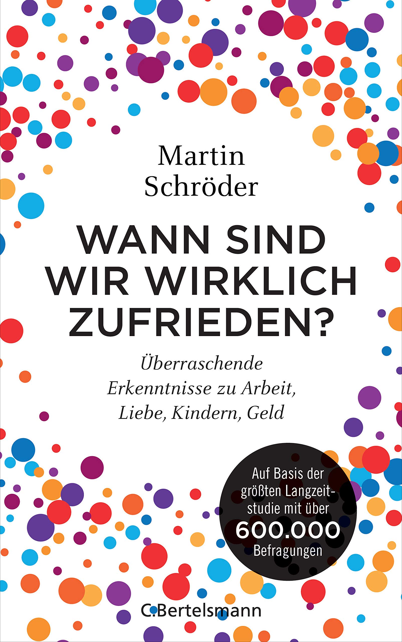 Wann sind wir wirklich zufrieden?: Überraschende Erkenntnisse zu Arbeit, Liebe, Kindern, Geld. Auf Basis der größten Langzeitstudie mit über 600.000 Befragungen (ebook)