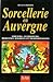 Sorcellerie en Auvergne: Sorciers, guérisseurs, médecines magiques et traditionnelles (French Edition)