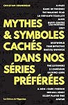Mythes & symboles cachés dans nos séries préférées by Christian Doumergue