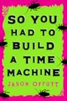 So You Had to Build a Time Machine by Jason Offutt