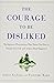 The Courage to Be Disliked by Ichiro Kishimi