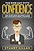 Confidence: The Nice Guy Myth - How to Get What You Want in Love and Life without Being a Pushover
