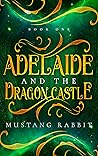 Adelaide and the Dragon Castle by Mustang Rabbit